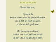 Gesloten tijdens de eerste week van de paasvakantie van 6 tot en met 13 april is de winkel gesloten.